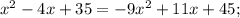 x^{2} -4x+35=-9x^{2}+11x+45;