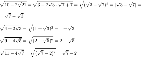 \sqrt{10-2 \sqrt{21} } = \sqrt{3-2 \sqrt{3}\cdot \sqrt{7}+7 } = \sqrt{( \sqrt{3} - \sqrt{7} )^2}=| \sqrt{3}- \sqrt{7} | =\\\\= \sqrt{7} - \sqrt{3} \\\\ \sqrt{4+2 \sqrt{3} } = \sqrt{(1+ \sqrt{3})^2 } =1+ \sqrt{3} \\\\ \sqrt{9+4 \sqrt{5} } = \sqrt{(2+ \sqrt{5})^2 } =2+ \sqrt{5} \\\\ \sqrt{11-4 \sqrt{7} } = \sqrt{( \sqrt{7}-2)^2 } = \sqrt{7}-2