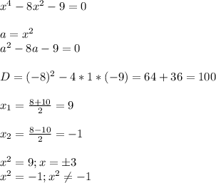 x^4-8x^2-9=0 \\ \\a=x^2 \\a^2-8a-9=0 \\ \\D=(-8)^2-4*1*(-9)=64+36=100 \\ \\x_1=\frac{8+10}{2}=9 \\ \\x_2=\frac{8-10}{2}=-1 \\ \\x^2=9 ; x=б3 \\x^2=-1 ; x^2 \neq-1