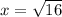 x=\sqrt{16} 