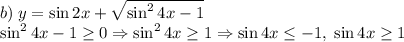 b)\;y=\sin2x+\sqrt{\sin^24x-1}\\\sin^24x-1\geq0\Rightarrow\sin^24x\geq1\Rightarrow\sin4x\leq-1,\;\sin4x\geq1