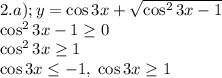 2.a);y=\cos3x+\sqrt{\cos^23x-1}\\\cos^23x-1\geq0\\\cos^23x\geq1\\\cos3x\leq-1,\;\cos3x\geq1