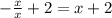 - \frac{x}{x}+2=x+2