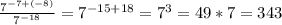 \frac{7^{-7+(-8)} }{7^{-18} }=7^{-15+18} =7^{3}=49*7=343