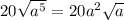 20 \sqrt{a^5} =20a^2 \sqrt{a}