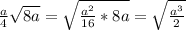 \frac{a}{4}\sqrt{8a} = \sqrt{\frac{a^2}{16}*8a} = \sqrt{\frac{a^3}{2}}