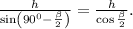 \frac{h}{\sin\left(90^0-\frac{\beta}{2}\right)}=\frac{h}{\cos{\frac{\beta}{2}}}.