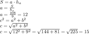 S=a\cdot h_a\\a=\frac{S}{h_a}\\a=\frac{108}{9}=12\\c^2=a^2+b^2\\c=\sqrt{a^2+b^2}\\c=\sqrt{12^2+9^2}=\sqrt{144+81}=\sqrt{225}=15