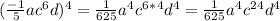 (\frac{-1}{5}ac^6d)^4=\frac{1}{625}a^4c^6^*^4d^4=\frac{1}{625}a^4c^2^4d^4