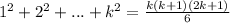 1^2+2^2+...+k^2= \frac{k(k+1)(2k+1)}{6}