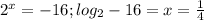 2^x=-16; log_{2}-16=x=\frac{1}{4}