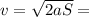 v = \sqrt{2aS} = 