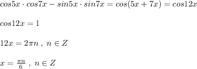 cos5x\cdot cos7x-sin5x\cdot sin7x=cos(5x+7x)=cos12x\\\\cos12x=1\\\\12x=2\pi n\; ,\; n\in Z\\\\x=\frac{\pi n}{6}\; ,\; n\in Z