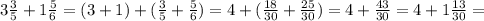 3\frac{3}{5}+1\frac{5}{6}=(3+1)+(\frac{3}{5}+\frac{5}{6})=4+(\frac{18}{30}+\frac{25}{30})=4+\frac{43}{30}=4+1\frac{13}{30}=