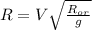 R=V\sqrt{\frac{R_{or}}{g}} 