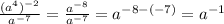 \frac{(a^4)^{-2}}{a^{-7}}=\frac{a^{-8}}{a^{-7}}=a^{-8-(-7)}=a^{-1}