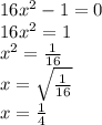 16x^{2}-1=0\\16x^{2}=1\\x^{2}=\frac{1}{16}\\x=\sqrt{\frac{1}{16}}\\x=\frac{1}{4}