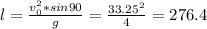 l=\frac{v_0^2*sin90}{g}=\frac{33.25^2}{4}=276.4