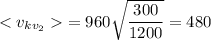 {<v _{kv_{2} } }=960\sqrt{\dfrac{300}{1200 } }=480