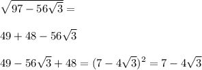 \sqrt{97-56\sqrt{3} }= \\ \\ 49+48-56\sqrt{3}\\ \\ 49-56\sqrt{3} +48= (7-4\sqrt{3})^2= 7-4\sqrt{3}