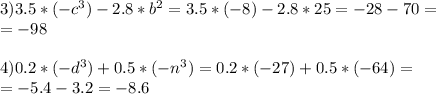 3) 3.5*(-c ^{3} )-2.8*b ^{2} =3.5*(-8)-2.8*25=-28-70= \\ =-98 \\ \\ 4) 0.2*(-d ^{3} )+0.5*(-n ^{3} )=0.2*(-27)+0.5*(-64)= \\ =-5.4-3.2=-8.6