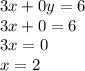 3x + 0y = 6 \\ 3x + 0 = 6 \\ 3x = 0 \\ x = 2