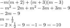 - m(m + 2) + (m + 3)(m - 3) \\ - m {}^{2} - 2m + m {}^{2} - 3m + 3m - 9 \\ - 2m - 9 \\ m = \frac{1}{2} \\ - 2 \times \frac{1}{2} - 9 = - 1 - 9 = - 10 \\