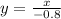 y = \frac{x}{ - 0.8}