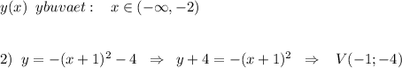 y(x)\; \; ybuvaet:\; \; \; x\in (-\infty ,-2)\\\\\\2)\; \; y=-(x+1)^2-4\; \; \Rightarrow \; \; y+4=-(x+1)^2\; \; \Rightarrow \; \; \; V(-1;-4)
