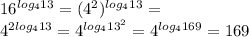 16^{log_4 13}=(4^2)^{log_4 13}=\\ 4^{2log_4 13}=4^{log_4 13^2}=4^{log_4 169}=169