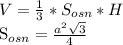 V= \frac{1}{3}* S_{osn}*H&#10;&#10; S_{osn}= \frac{ a^{2} \sqrt{3} }{4} 