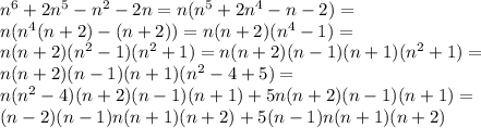 n^6+2n^5-n^2-2n=n(n^5+2n^4-n-2)=\\n(n^4(n+2) - (n+2))=n(n+2)(n^4-1)=\\n(n+2)(n^2-1)(n^2+1)=n(n+2)(n-1)(n+1)(n^2+1)=\\n(n+2)(n-1)(n+1)(n^2-4+5)=\\n(n^2-4)(n+2)(n-1)(n+1)+5n(n+2)(n-1)(n+1)=\\(n-2)(n-1)n(n+1)(n+2)+5(n-1)n(n+1)(n+2) 