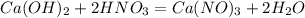 Ca(OH)_2 + 2HNO_3 = Ca(NO)_3 + 2H_2O 