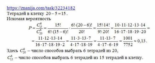 На вероятность у ученика есть 20 тетрадей. среди них – 5 в линейку, а остальные – в клетку. какая ве