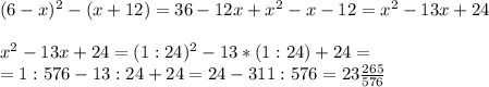 (6-x)^2-(x+12)=36-12x+x^2-x-12=x^2-13x+24\\\\x^2-13x+24=(1:24)^2-13*(1:24)+24=\\=1:576-13:24+24=24-311:576=23\frac{265}{576}