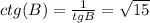 ctg(B) =\frac{1}{tgB} = \sqrt{15}