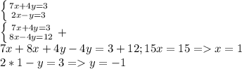 \left \{ {{7x+4y=3} \atop {2x-y=3}} \right. \\\left \{ {{7x+4y=3} \atop {8x-4y=12}} \right. +\\7x+8x+4y-4y=3+12;15x=15=x=1\\2*1-y=3=y=-1