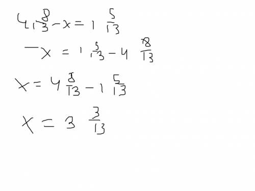Решить уравнение четыре целых восим тренадцатых -x=одна целая пять тринадцатых