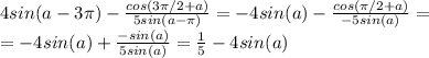 4sin(a-3\pi)-\frac{cos(3\pi/2+a)}{5sin(a-\pi)}=-4sin(a)-\frac{cos(\pi/2+a)}{-5sin(a)}=\\=-4sin(a)+\frac{-sin(a)}{5sin(a)}=\frac{1}{5}-4sin(a)