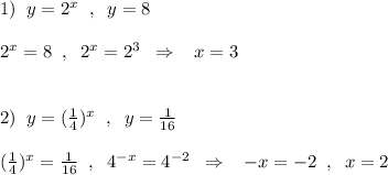 1)\; \; y=2^{x}\; \; ,\; \; y=8\\\\2^{x}=8\; \; ,\; \; 2^{x}=2^3\; \; \Rightarrow \; \; \; x=3\\\\\\2)\; \; y=(\frac{1}{4})^{x}\; \; ,\; \; y=\frac{1}{16}\\\\(\frac{1}{4})^{x}=\frac{1}{16}\; \; ,\; \; 4^{-x}=4^{-2}\; \; \Rightarrow \; \; \; -x=-2\; \; ,\; \; x=2