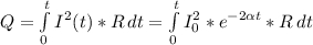 Q=\int\limits^t_0 {I^{2}(t)*R} \, dt=\int\limits^t_0 {I_{0} ^{2}*e^{-2\alpha t}*R} \, dt