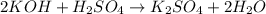 2KOH + H_2SO_4 \to K_2SO_4 + 2H_2O