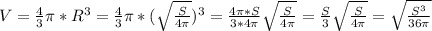 V=\frac{4}{3}\pi *R^3=\frac{4}{3}\pi*(\sqrt{\frac{S}{4\pi} })^3=\frac{4\pi *S}{3*4\pi } \sqrt{\frac{S}{4\pi} }=\frac{S}{3} \sqrt{\frac{S}{4\pi} }=\sqrt{\frac{S^3}{36\pi} }