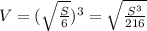 V=(\sqrt{\frac{S}{6}})^3=\sqrt{\frac{S^3}{216} }