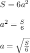 S = 6a^2\\\\a^2=\frac{S}{6} \\\\a=\sqrt{\frac{S}{6}}