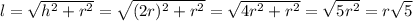 l=\sqrt{h^2+r^2}=\sqrt{(2r)^2+r^2}=\sqrt{4r^2+r^2}=\sqrt{5r^2}=r\sqrt{5}
