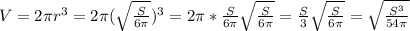 V=2\pi r^3=2\pi (\sqrt{\frac{S}{6\pi } })^3=2\pi*\frac{S}{6\pi } } \sqrt{\frac{S}{6\pi } }=\frac{S}{3} } \sqrt{\frac{S}{6\pi } }=\sqrt{\frac{S^3}{54\pi } }