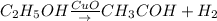 C_2H_5OH \frac{CuO}{\to} CH_3COH + H_2