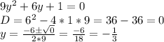 9y^2+6y+1=0\\D=6^2-4*1*9=36-36=0\\y=\frac{-6\pm\sqrt{0}}{2*9}=\frac{-6}{18}=-\frac{1}{3}