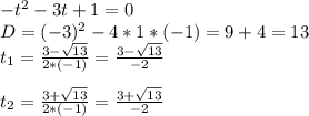 -t^2-3t+1=0\\D=(-3)^2-4*1*(-1)=9+4=13\\t_1=\frac{3-\sqrt{13}}{2*(-1)}=\frac{3-\sqrt{13}}{-2}\\\\t_2=\frac{3+\sqrt{13}}{2*(-1)}=\frac{3+\sqrt{13}}{-2}